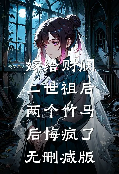 嫁给财阀二世祖后，两个竹马后悔疯了无删减版