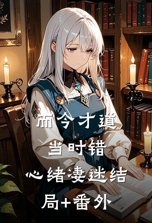 而今才道当时错，心绪凄迷结局+番外