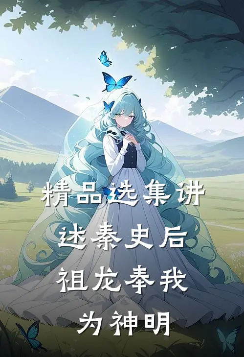精品选集讲述秦史后,祖龙奉我为神明的