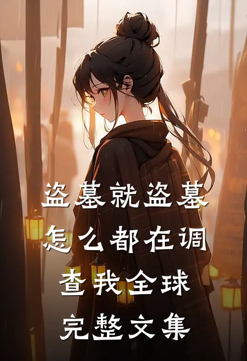 盗墓就盗墓，怎么都在调查我全球完整文集