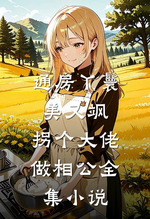 通房丫鬟美又飒，拐个大佬做相公全集小说