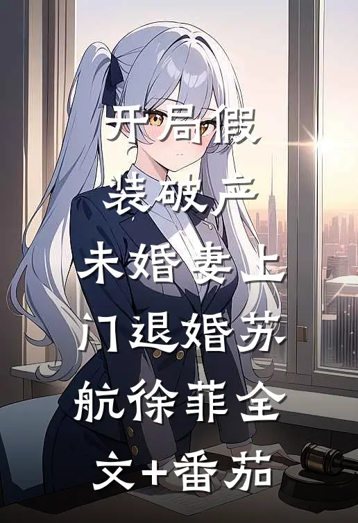 开局假装破产，未婚妻上门退婚苏航徐菲全文+番茄
