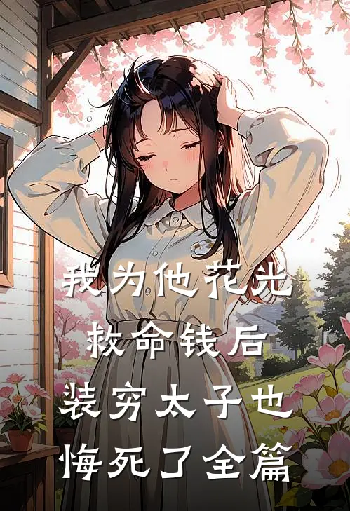 我为他花光救命钱后，装穷太子也悔死了全篇