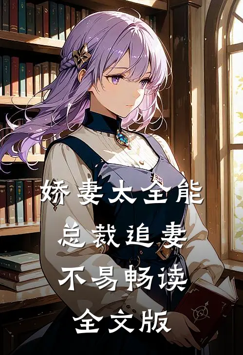 娇妻太全能，总裁追妻不易畅读全文版