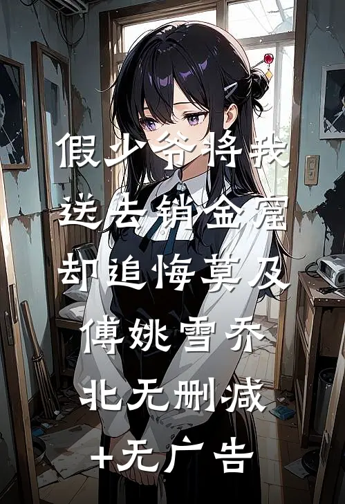 假少爷将我送去销金窟，却追悔莫及傅姚雪乔北无删减+无广告