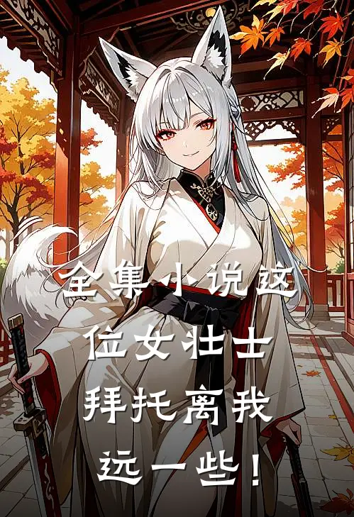 全集小说这位女壮士，拜托离我远一些！