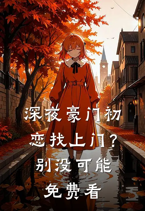 深夜豪门初恋找上门？别，没可能免费看