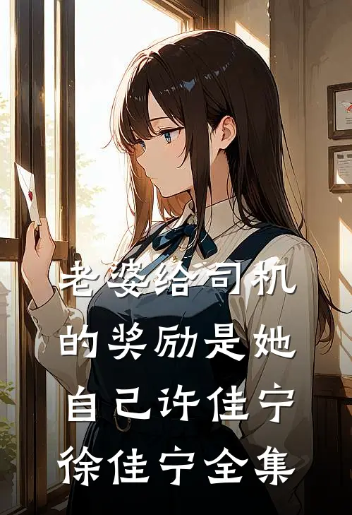 老婆给司机的奖励是她自己许佳宁徐佳宁 全集