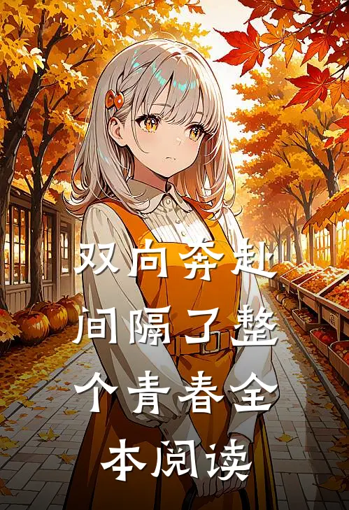 双向奔赴，间隔了整个青春全本阅读
