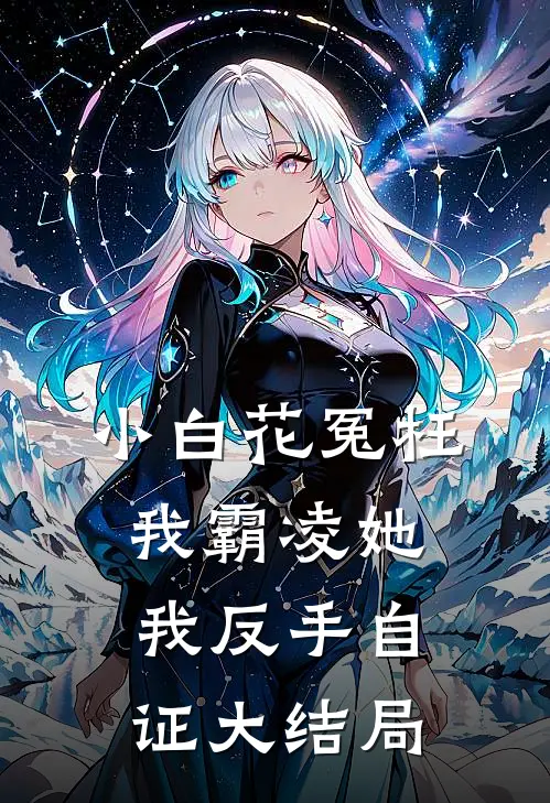 小白花冤枉我霸凌她，我反手自证大结局