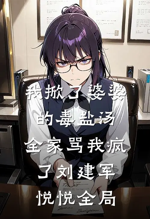 我掀了婆婆的毒盐汤，全家骂我疯了刘建军悦悦全局