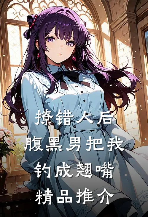 撩错人后，腹黑男把我钓成翘嘴精品推介