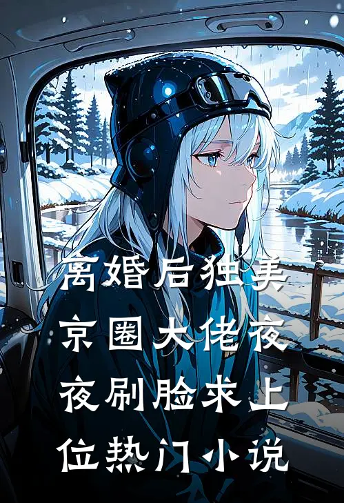 离婚后独美，京圈大佬夜夜刷脸求上位热门小说