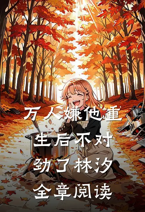 万人嫌他重生后不对劲了林汐全章阅读