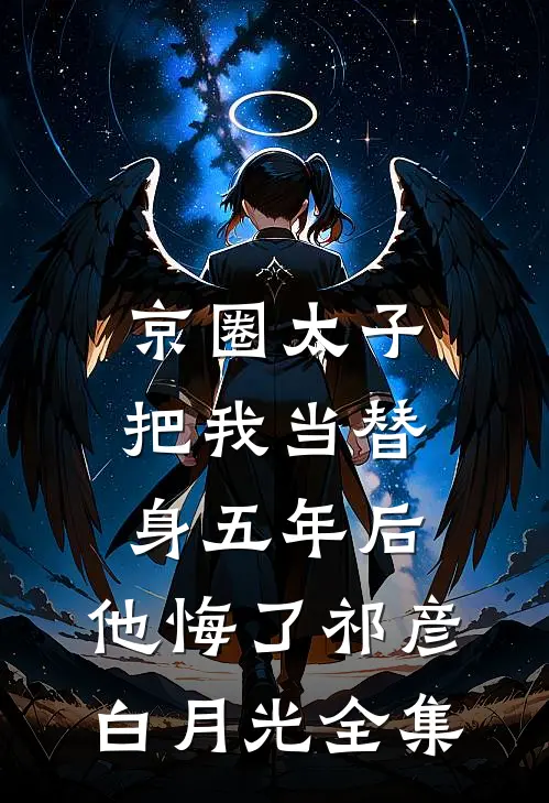 京圈太子把我当替身五年后，他悔了祁彦白月光 全集
