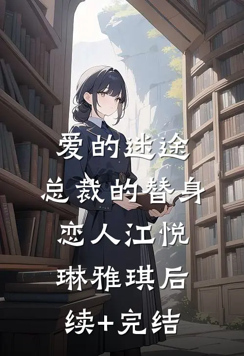 爱的迷途：总裁的替身恋人江悦琳雅琪后续+完结