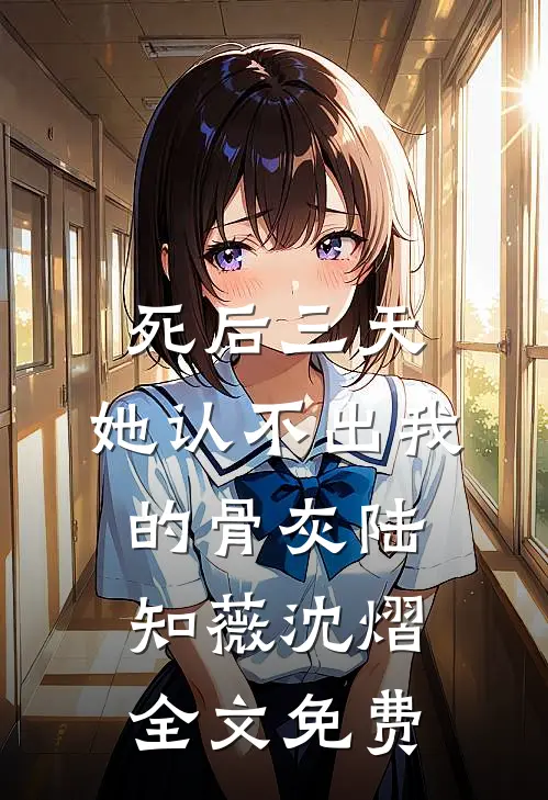 死后三天，她认不出我的骨灰陆知薇沈熠全文免费