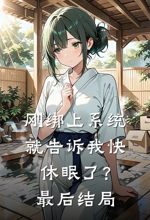 刚绑上系统，就告诉我快休眠了？最后结局
