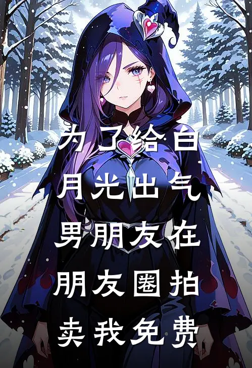 为了给白月光出气，男朋友在朋友圈拍卖我免费
