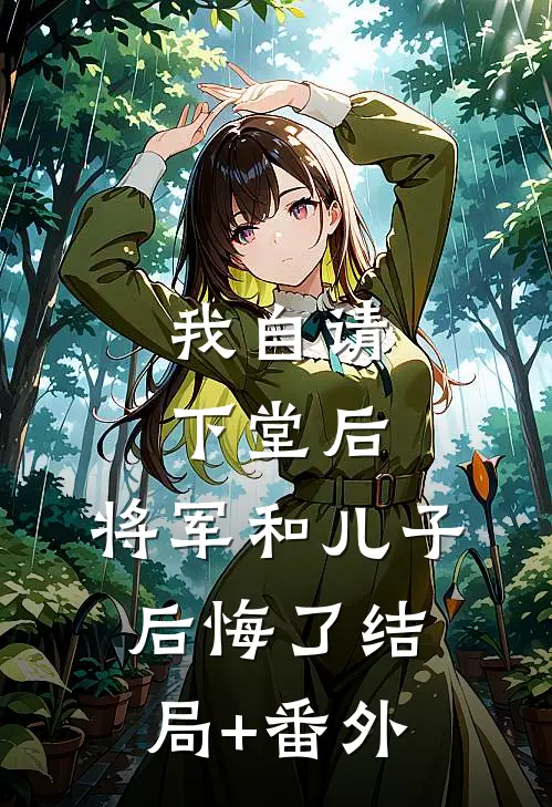 我自请下堂后，将军和儿子后悔了结局+番外