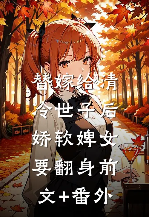 替嫁给清冷世子后，娇软婢女要翻身前文+番外