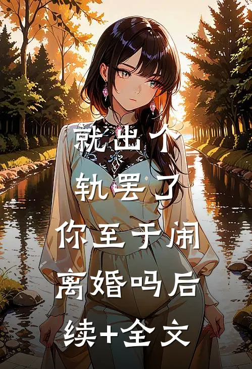 就出个轨罢了，你至于闹离婚吗后续+全文
