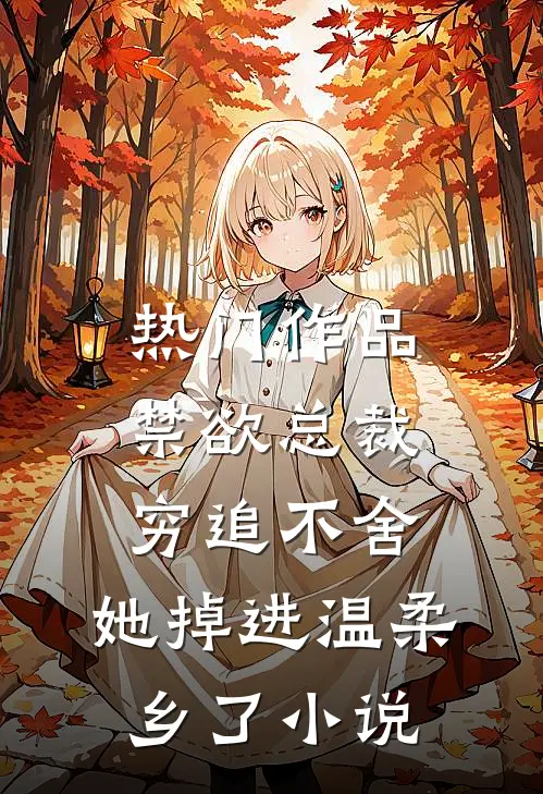 热门作品禁欲总裁穷追不舍,她掉进温柔乡了小说