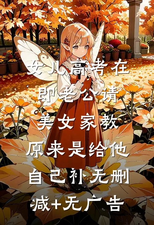 女儿高考在即老公请美女家教，原来是给他自己“补”无删减+无广告