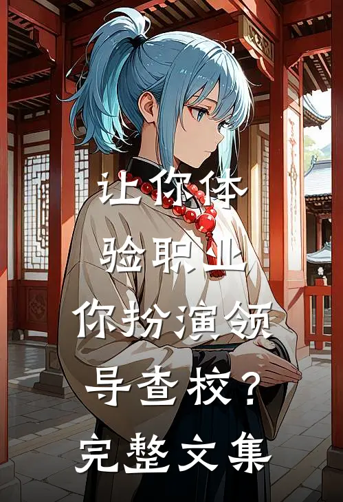 让你体验职业，你扮演领导查校？完整文集