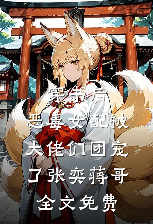 穿书后，恶毒女配被大佬们团宠了张奕蒋哥全文免费