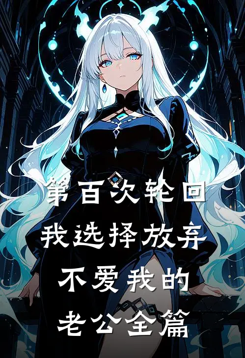 第百次轮回，我选择放弃不爱我的老公全篇