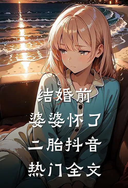 结婚前，婆婆怀了二胎抖音热门全文