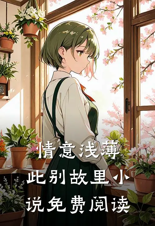 情意浅薄，此别故里小说免费阅读