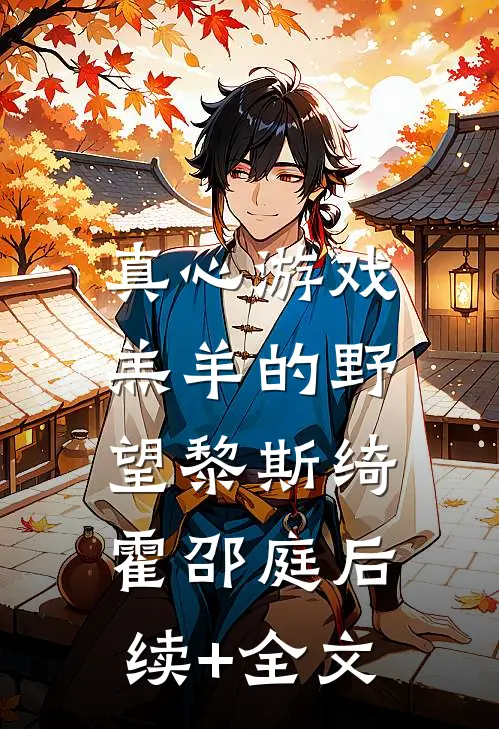 真心游戏：羔羊的野望黎斯绮霍邵庭后续+全文