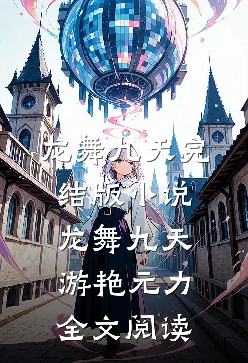 龙舞九天完结版小说_龙舞九天游艳元力全文阅读