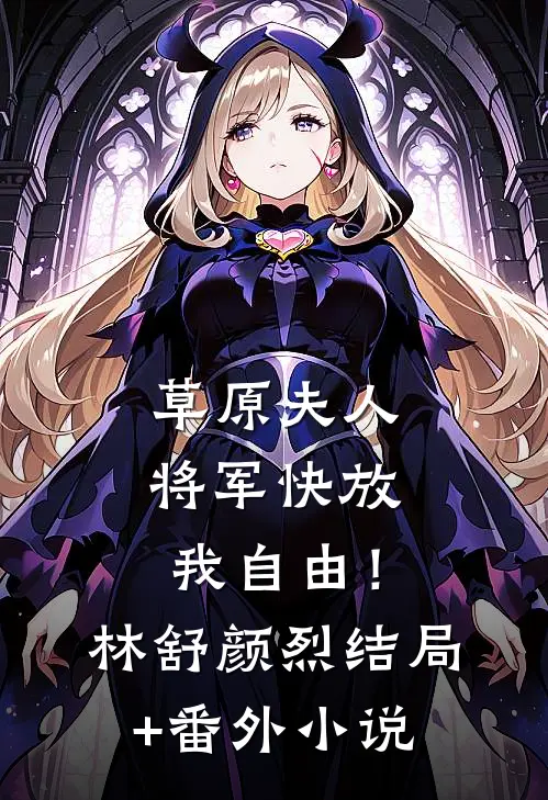 草原夫人，将军快放我自由！林舒颜烈结局+番外小说