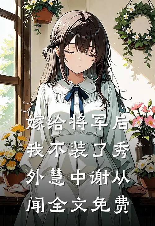 嫁给将军后我不装了秀外慧中谢从闻全文免费