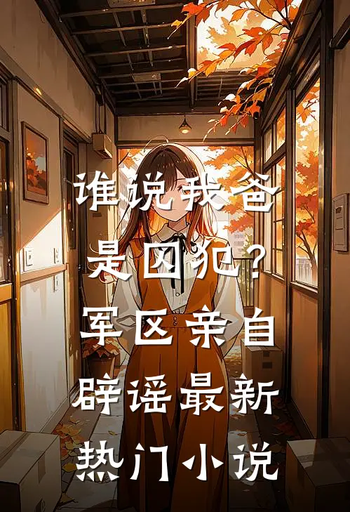 谁说我爸是囚犯？军区亲自辟谣最新热门小说