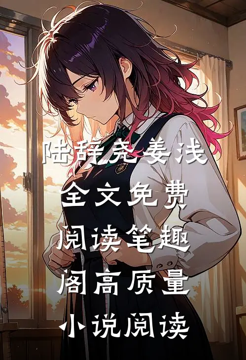 陆辞尧姜浅全文免费阅读笔趣阁高质量小说阅读