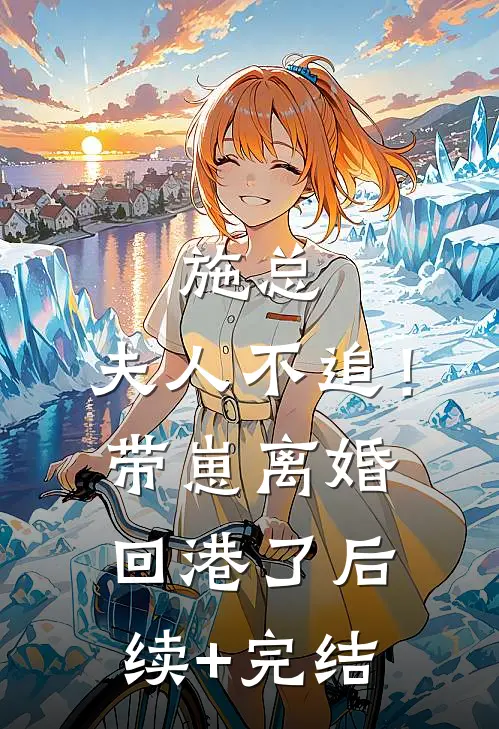 施总，夫人不追！带崽离婚回港了后续+完结