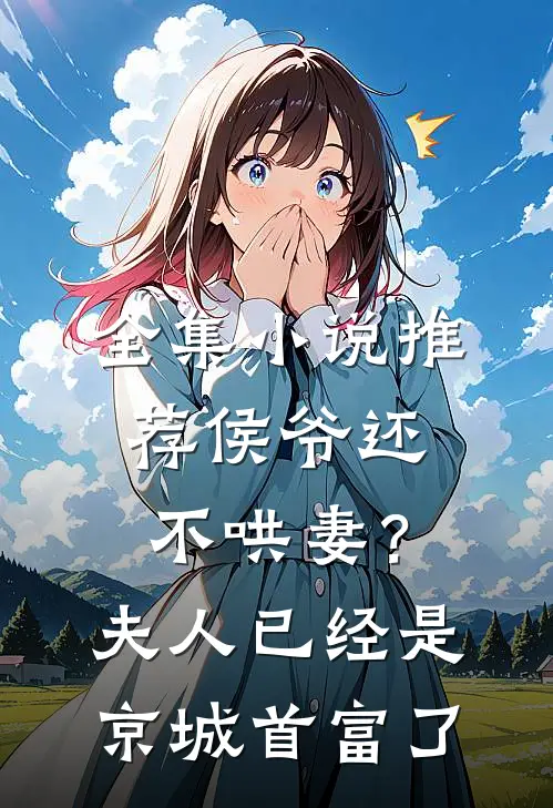全集小说推荐侯爷还不哄妻？夫人已经是京城首富了