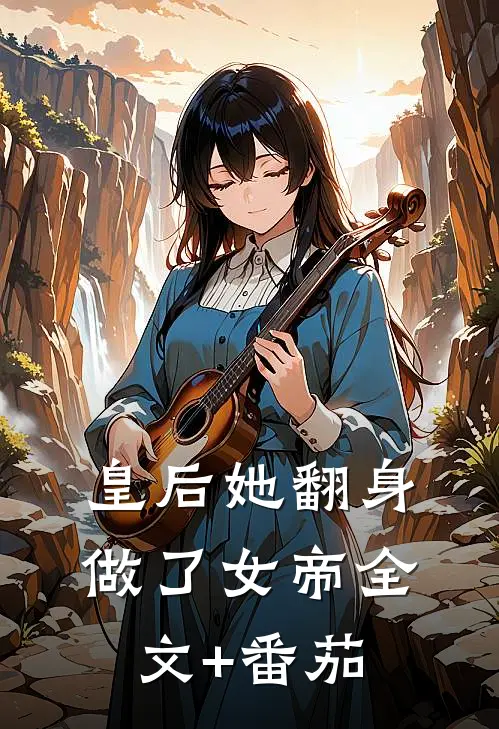 皇后她翻身做了女帝全文+番茄