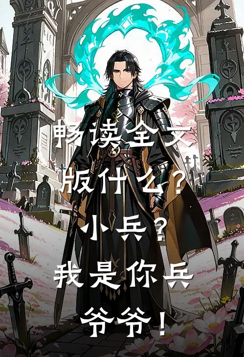 畅读全文版什么？小兵？我是你兵爷爷！