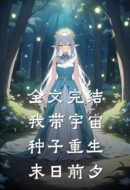 全文完结我带宇宙种子重生末日前夕