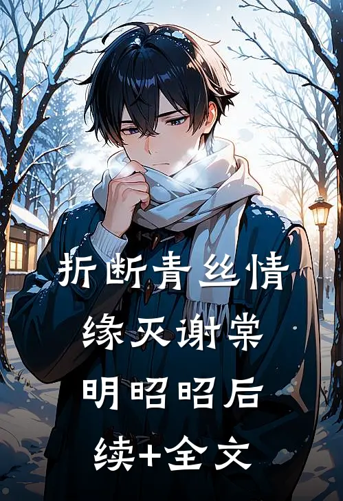 折断青丝情缘灭谢棠明昭昭后续+全文