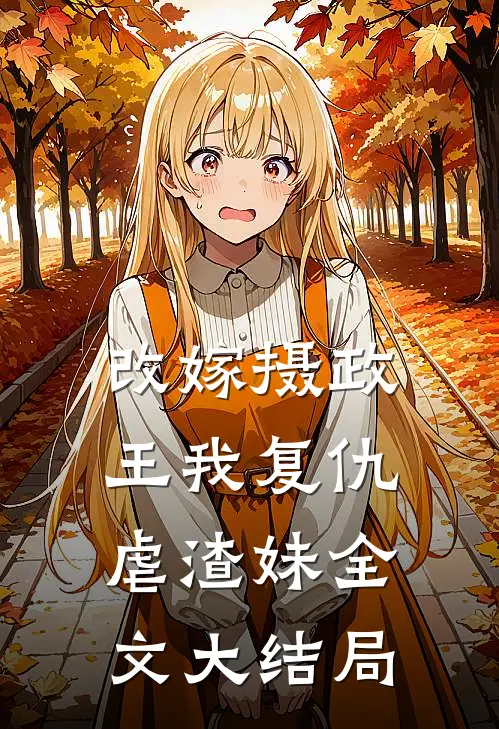 改嫁摄政王我复仇虐渣妹全文大结局
