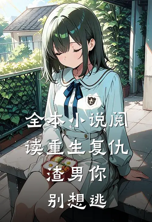 全本小说阅读重生复仇：渣男你别想逃