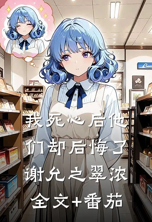 我死心后他们却后悔了谢允之翠浓全文+番茄