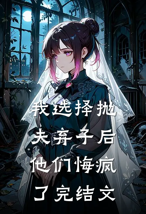 我选择抛夫弃子后，他们悔疯了完结文