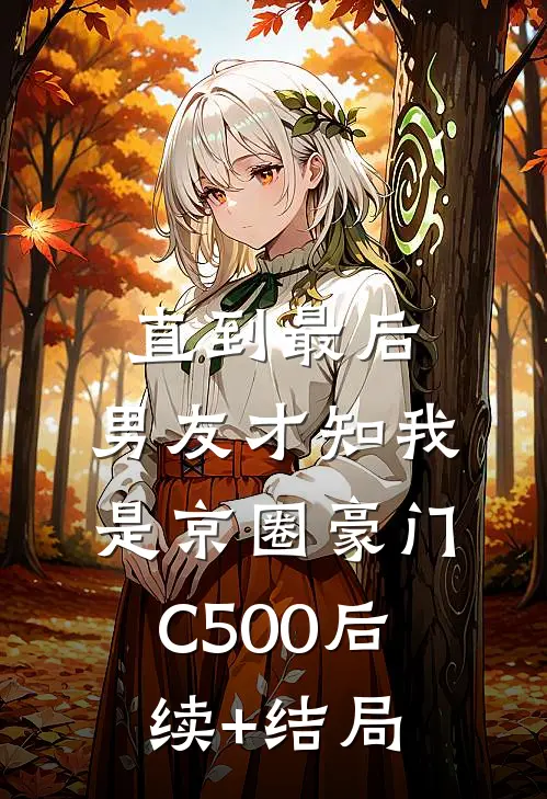 直到最后，男友才知我是京圈豪门C500后续+结局